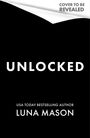 Text oben rechts: "Cover to be revealed", mittig: "Unlocked", unten: "USA Today Bestselling Author Luna Mason". Schwarzer Hintergrund.