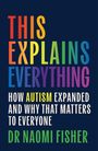 THIS EXPLAINS EVERYTHING, HOW AUTISM EXPANDED AND WHY THAT MATTERS TO EVERYONE. DR NAOMI FISHER. Bunte Schrift.