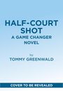 Text: "HALF-COURT SHOT, A GAME CHANGER NOVEL, by TOMMY GREENWALD, COVER TO BE REVEALED." Blaues Farbverlauf-Design.