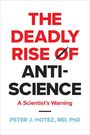 Peter J. Hotez (Dean for the National School of Tropical Medicine, Baylor College of Medicine): The Deadly Rise of Anti-science, Buch