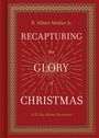 R Albert Mohler Jr: Recapturing the Glory of Christmas, Buch