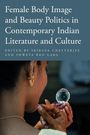 : Female Body Image and Beauty Politics in Contemporary Indian Literature and Culture, Buch