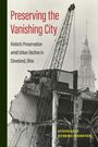 Stephanie Ryberg-Webster: Preserving the Vanishing City: Historic Preservation amid Urban Decline in Cleveland, Ohio, Buch