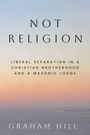 NOT RELIGION. Liberal Separation in a Christian Brotherhood and a Masonic Lodge. Graham Hill. Hintergrund: sanfter Farbverlauf.