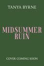 Oben: "Tanya Byrne". Mitte: "Midsummer Ruin". Unten: "Cover Coming Soon". Grüner Hintergrund.