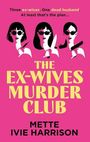 "Three ex-wives. One dead husband. At least that's the plan... THE EX-WIVES MURDER CLUB. METTE IVIE HARRISON." Illustration: Drei Frauen mit Waffen.