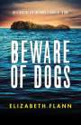 Elizabeth Flann: Beware of Dogs: Winner of the Banjo Prize 2019. a Gripping and Tense Survival Thriller for Readers of Margaret Hickey, Maryrose Cuskelly and, Buch