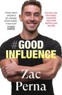 Zac Perna: Good Influence: Motivate Yourself to Get Fit, Find Purpose & Improve Your Life with the Next Bestselling Fitness, Diet & Nutrition Personal T, Buch
