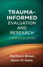 "TRAUMA-INFORMED EVALUATION AND RESEARCH: A PRACTICAL GUIDE" von Martha A. Brown, Aaron W. Kates. Hintergrund in Grün und Braun.