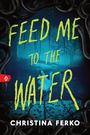 Christina Ferko: Feed Me to the Water, Buch