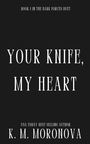 K. M. Moronova: Your Knife, My Heart, Buch