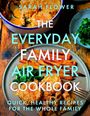 Sarah Flower: The Everyday Family Air Fryer Cookbook, Buch