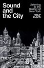 Text: "Sound and the City" und "Listening to the History of New York PHILIP CLARK". Illustration einer Stadt bei Nacht.