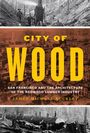 "City of Wood: San Francisco and the Architecture of the Redwood Lumber Industry" von James Michael Buckley. Drei historische Fotos.
