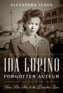 Der Text lautet: "Alexandra Seros, Ida Lupino: Forgotten Auteur, From Film Noir to the Director's Chair." Schwarz-Weiß-Foto einer Frau.