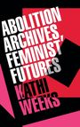 Kathi Weeks: Abolition Archives, Feminist Futures, Buch