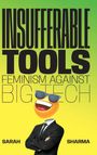 Oben steht "INSUFFERABLE TOOLS". Darunter "FEMINISM AGAINST BIG TECH". Unten "SARAH SHARMA". Ein Emoji im Anzug.