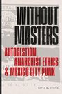 Ohne Meister; Autogestión, Anarchist Ethics & Mexico City Punk; Livia K. Stone. Schwarze und rote Schrift auf Texturhintergrund.