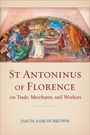 Jason Aaron Brown: St Antoninus of Florence on Trade, Merchants, and Workers, Buch