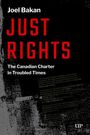 Text: "JUST RIGHTS", "Joel Bakan", "The Canadian Charter in Troubled Times". Schwarzer Hintergrund, rote und weiße Schrift.