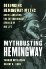 Thomas Bevilacqua: Mythbusting Hemingway: Debunking Hemingway Myths and Celebrating the Extraordinary Stories of His Life, Buch