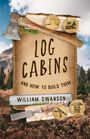 William Swanson: Log Cabins and How to Build Them, Buch