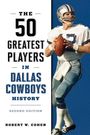 Robert W Cohen: The 50 Greatest Players in Dallas Cowboys History, Buch