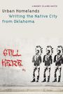 Lindsey Claire Smith: Urban Homelands: Writing the Native City from Oklahoma, Buch