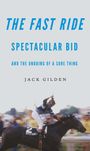 Jack Gilden: The Fast Ride: Spectacular Bid and the Undoing of a Sure Thing, Buch