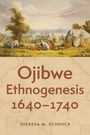 Theresa M Schenck: Ojibwe Ethnogenesis, 1640-1740, Buch