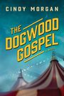 „CINDY MORGAN – THE DOGWOOD GOSPEL: A Novel“. Im Hintergrund Zirkuszeltspitzen unter einem nächtlichen Himmel.