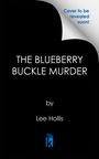 "THE BLUEBERRY BUCKLE MURDER" von Lee Hollis. Oben rechts "Cover to be revealed soon!" Logo mit blauem Buch.