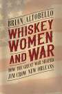 Brian Altobello: Whiskey, Women, and War: How the Great War Shaped Jim Crow New Orleans, Buch