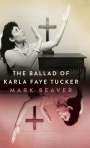 Mark Beaver: Ballad of Karla Faye Tucker (Hardback), Buch