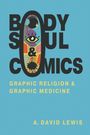 "BODY SOUL & COMICS" in schwarz, "GRAPHIC RELIGION & GRAPHIC MEDICINE" gelb, darunter "A. DAVID LEWIS." Illustration mit Auge.