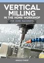 Arnold Throp: Vertical Milling in the Home Workshop for Home Machinists, Buch