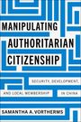 Samantha A Vortherms: Manipulating Authoritarian Citizenship, Buch