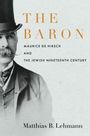 "The Baron: Maurice de Hirsch and the Jewish Nineteenth Century" von Matthias B. Lehmann. Ein halbes Porträt eines Mannes im Anzug.