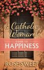 Rose Sweet: A Catholic Woman's Guide to Happiness, Buch