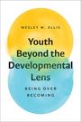 Wesley W Ellis: Youth Beyond the Developmental Lens, Buch