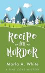 Text: "Recipe for Murder. Marla A. White. A Pine Cove Mystery." Illustration: Häuser vor Bergkulisse, blauer Himmel.