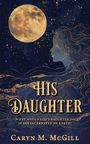 „His Daughter: What would God’s daughter do if she incarnated on Earth?” Caryn M. McGill. Illustration eines Mädchens im Mondlicht.