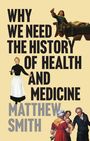 Matthew Smith: Why We Need the History of Health and Medicine, Buch