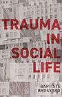 Text: "TRAUMA IN SOCIAL LIFE" über Schwarz-Weiß-Bilder von Gebäuden. Unten steht "BAPTISTE BROSSARD".