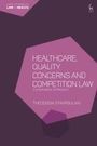 Theodosia Stavroulaki: Healthcare, Quality Concerns and Competition Law, Buch