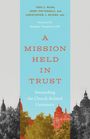 Titel: A Mission Held In Trust. Autoren: Todd C. Ream, Jerry Pattengale, Christopher J. Devers. Gebäudeillustration im Hintergrund.