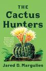 Jared D. Margulies: The Cactus Hunters: Desire and Extinction in the Illicit Succulent Trade, Buch