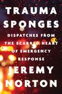 Jeremy Norton: Trauma Sponges: Dispatches from the Scarred Heart of Emergency Response, Buch