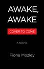 Text: "AWAKE, AWAKE", "COVER TO COME", "A NOVEL", "Fiona Mozley". Schwarzer Hintergrund, rote Textbox.