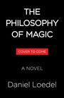 "The Philosophy of Magic," "Cover to Come," "A Novel," "Daniel Loedel." Schwarzer Hintergrund, weiße und rote Schrift.